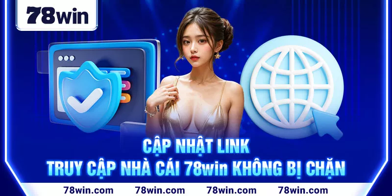 Cập nhật link truy cập nhà cái 78win không bị chặn