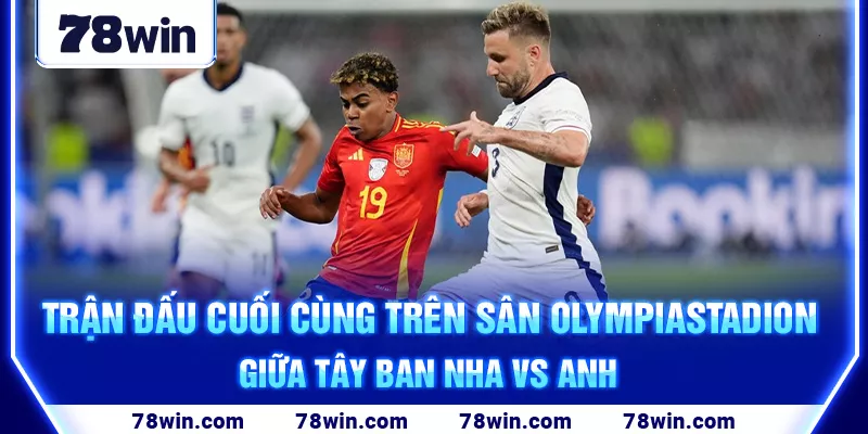 20-tran-dau-cuoi-cung-tren-san-olympiastadion-giua-tay-ban-nha-vs-anh