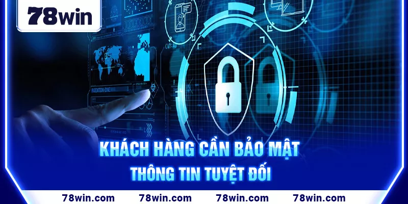 Khách hàng cần bảo mật thông tin tuyệt đối