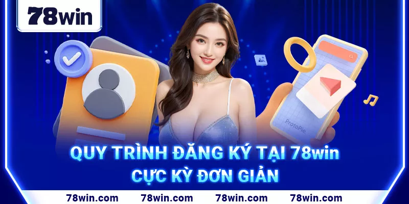 3. Quy trình đăng ký tại 78win cực kỳ đơn giản