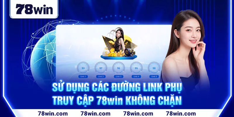 Sử dụng các đường link phụ truy cập 78win không chặn