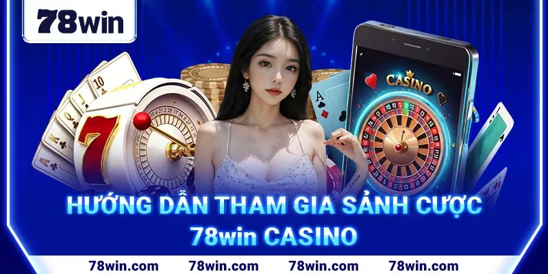 huong-dan-tham-gia-sanh-cuoc-casino-78win