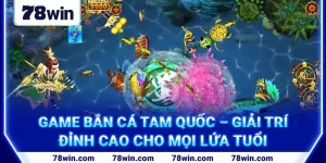 6-game-ban-ca-tam-quoc-–-giai-tri-dinh-cao-cho-moi-lua-tuoi