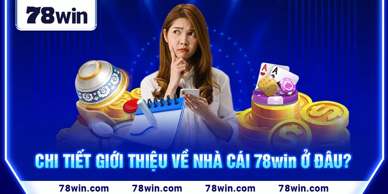 7-chi-tiet-gioi-thieu-ve-nha-cai-78win-o-dau-