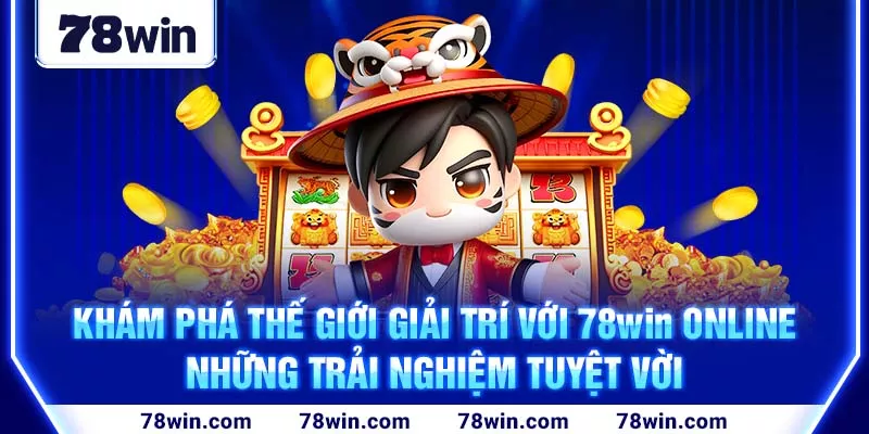 Khám phá thế giới giải trí với 78win online những trải nghiệm tuyệt vời