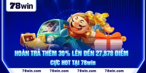 9-hoan-tra-them-30-len-den-27-878-diem-cuc-hot-tai-78win