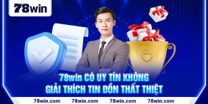 78win Có Uy Tín Không - Giải Thích Tin Đồn Thất Thiệt