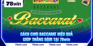 1-cach-choi-baccarat-hieu-qua-giup-thang-dam-tai-78win