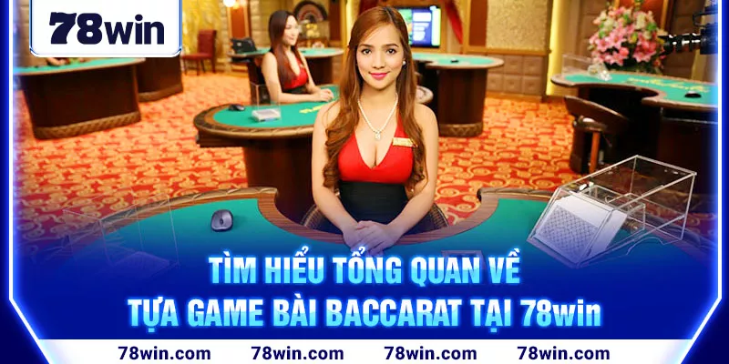 2-tim-hieu-tong-quan-ve-tua-game-bai-baccarat-tai-78win