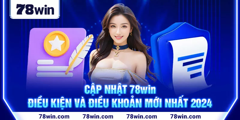 3-cap-nhat-78win-dieu-kien-va-dieu-khoan-moi-nhat-2024