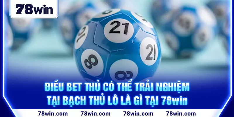 3-dieu-bet-thu-co-the-trai-nghiem-tai-bach-thu-lo-la-gi-tai-78win