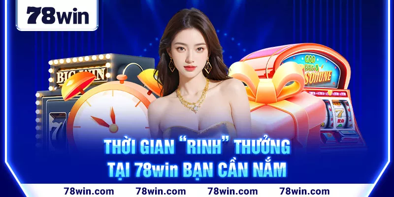 3-thoi-gian-“rinh”-thuong-tai-78win-ban-can-nam