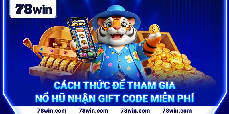 4-cach-thuc-de-tham-gia-no-hu-nhan-giftcode-mien-phi