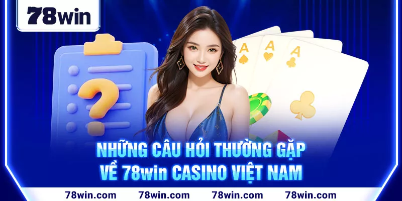 4-nhung-cau-hoi-thuong-gap-ve-78win-casino-viet-nam (1)