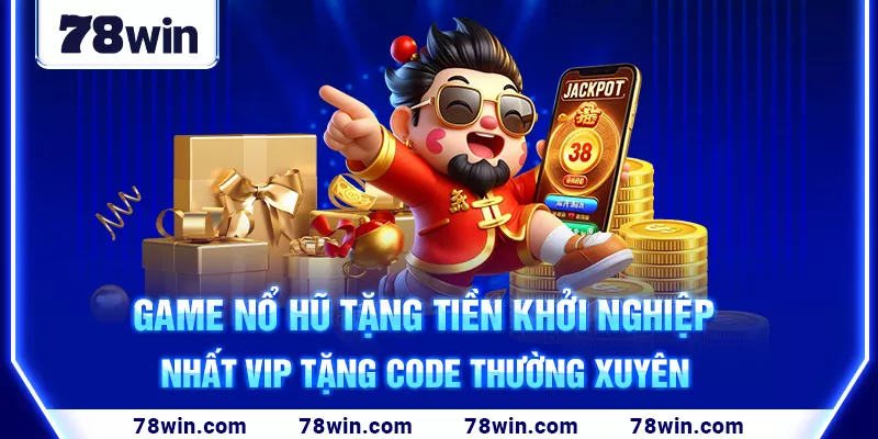 5-game-no-hu-tang-tien-khoi-nghiep-nhat-vip-tang-code-thuong-xuyen