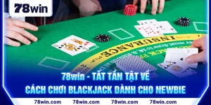 1-78win—tat-tan-tat-ve-cach-choi-blackjack-danh-cho-newbie