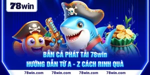 1-ban-ca-phat-tai-78win—huong-dan-tu-a—z-cach-rinh-qua