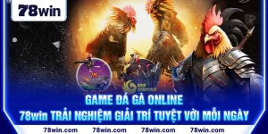 1-game-da-ga-online—78win-trai-nghiem-giai-tri-tuyet-voi-moi-ngay