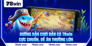 1-huong-dan-choi-ban-ca-78win-cuc-chuan,-de-an-thuong-lon