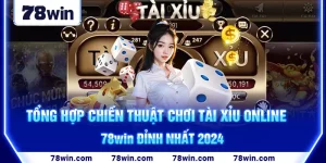 1-tong-hop-chien-thuat-choi-tai-xiu-online-78win-dinh-nhat-2024