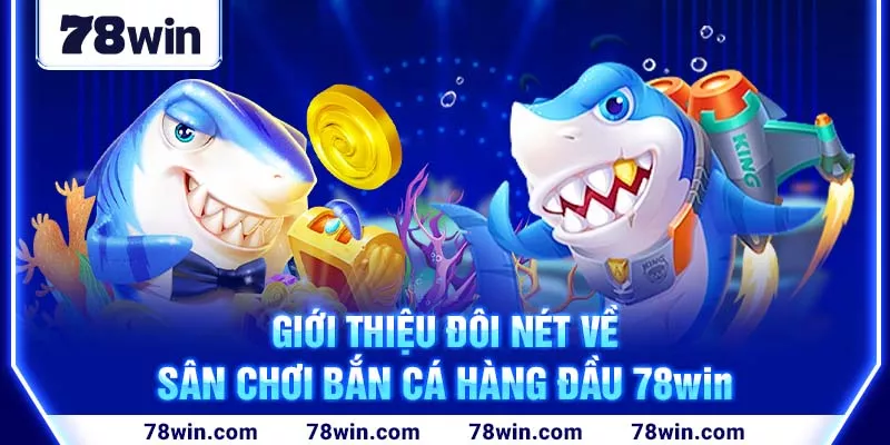 2-gioi-thieu-doi-net-ve-san-choi-ban-ca-hang-dau-78win