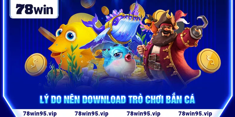 2-ly-do-nen-download-tro-choi-ban-ca