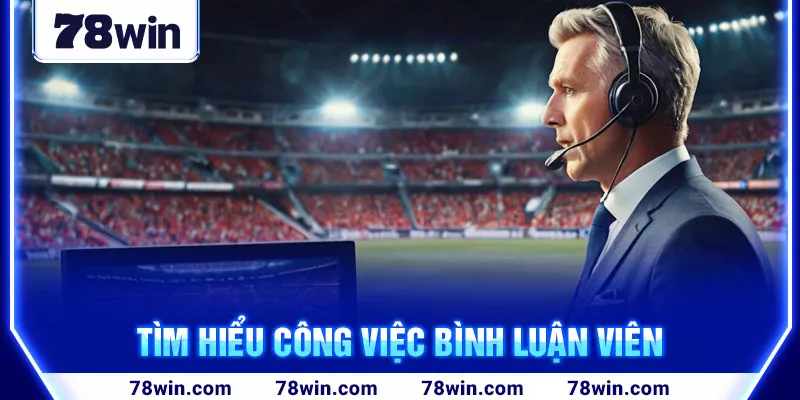 2-tim-hieu-cong-viec-binh-luan-vien