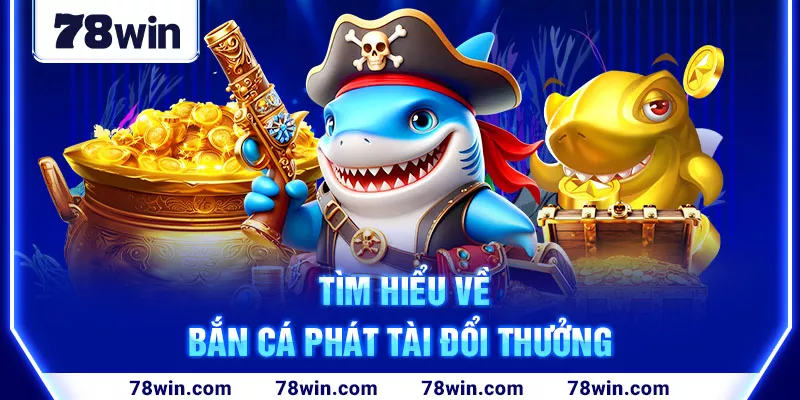 2-tim-hieu-ve-ban-ca-phat-tai-doi-thuong