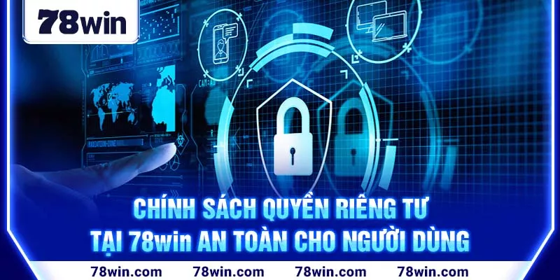 3-chinh-sach-quyen-rieng-tu-tai-78win-an-toan-cho-nguoi-dung (1)