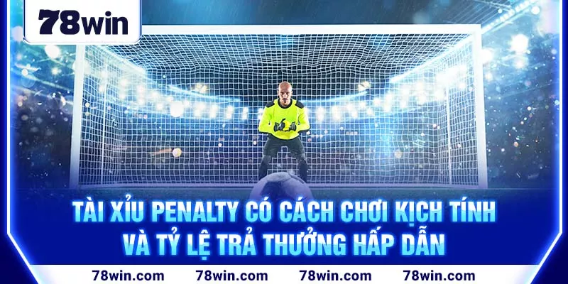 3-tai-xiu-penalty-co-cach-choi-kich-tinh-va-ty-le-tra-thuong-hap-dan