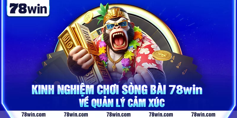 4-Kinh-nghiem-choi-song-bai-78win-ve-quan-ly-cam-xuc