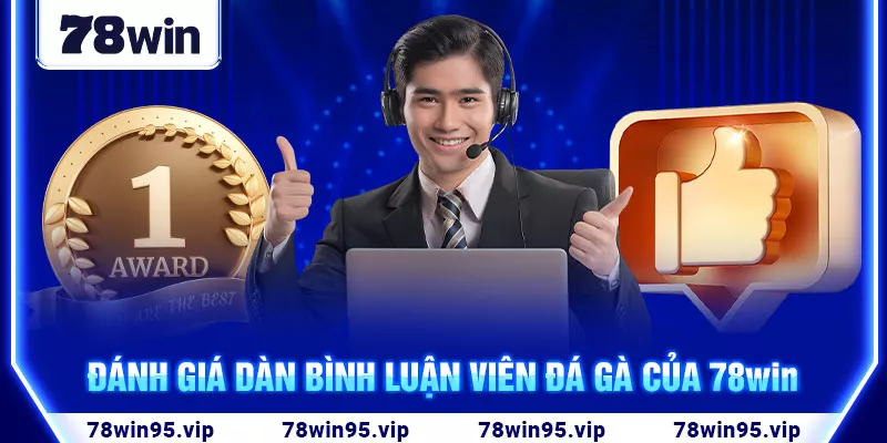 4-danh-gia-dan-binh-luan-vien-da-ga-cua-78win