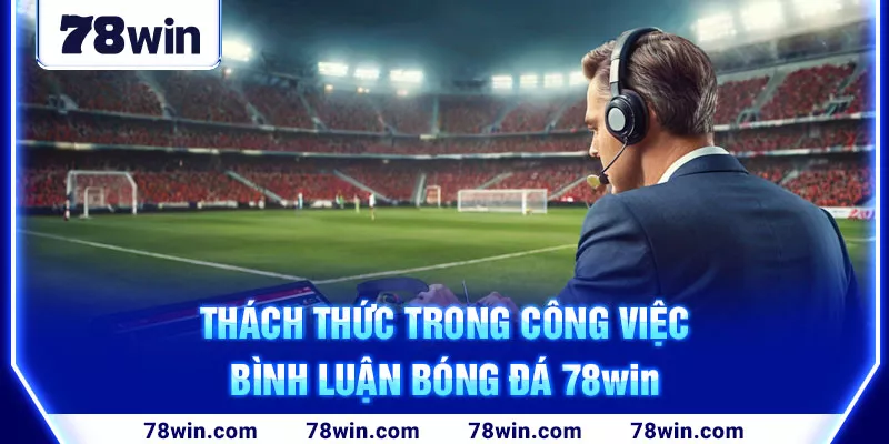 4-thach-thuc-trong-cong-viec-binh-luan-bong-da-78win