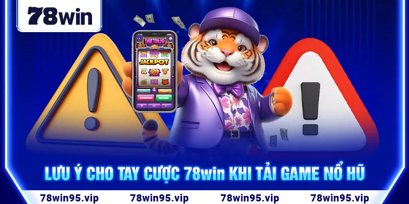 Lưu ý cho tay cược 78win khi tải game nổ hũ đổi thưởng tặng code