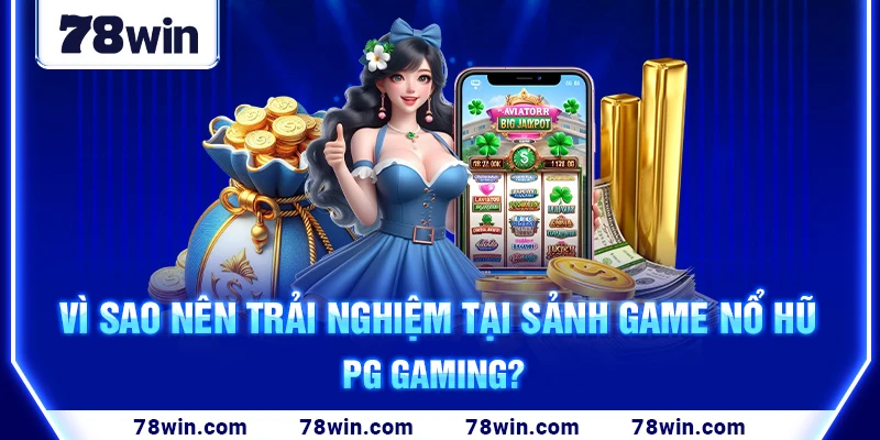 vi-sao-nen-trai-nghiem-tai-sanh-game-no-hu-pg-gaming