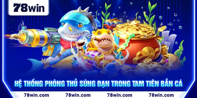 he-thong-phong-thu-sung-dan-trong-tam-tien-ban-ca